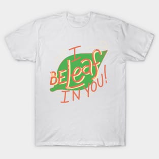 I Beleaf In You! T-Shirt